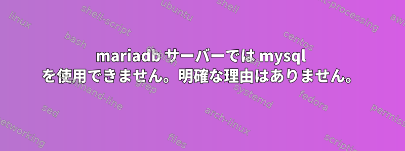 mariadb サーバーでは mysql を使用できません。明確な理由はありません。