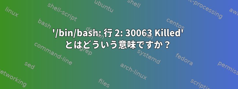 '/bin/bash: 行 2: 30063 Killed' とはどういう意味ですか？