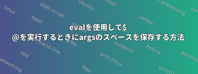 evalを使用して$ @を実行するときにargsのスペースを保存する方法