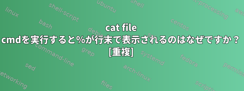 cat file cmdを実行すると％が行末で表示されるのはなぜですか？ [重複]