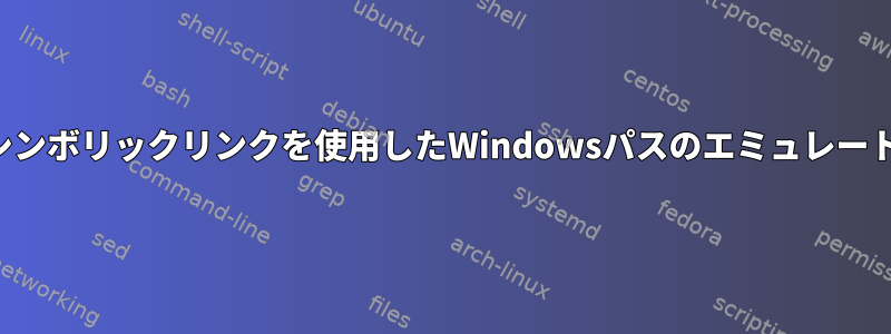 シンボリックリンクを使用したWindowsパスのエミュレート