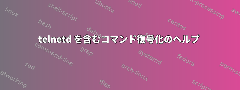 telnetd を含むコマンド復号化のヘルプ