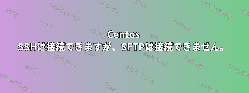 Centos SSHは接続できますが、SFTPは接続できません。