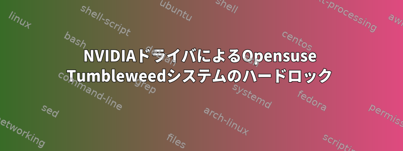 NVIDIAドライバによるOpensuse Tumbleweedシステムのハードロック