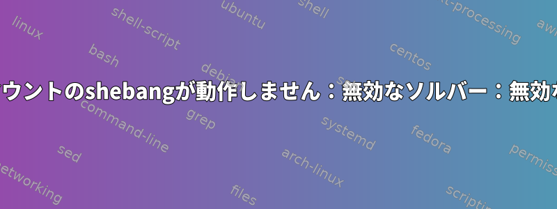 放浪マウントのshebangが動作しません：無効なソルバー：無効な引数