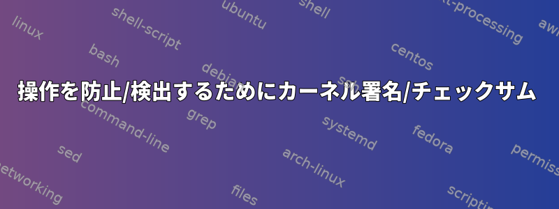 操作を防止/検出するためにカーネル署名/チェックサム