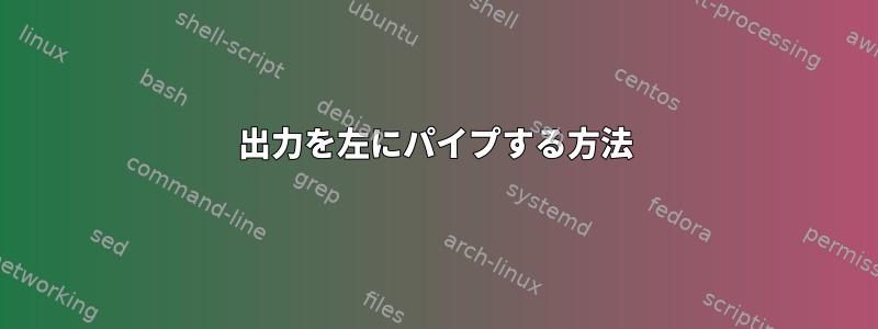 出力を左にパイプする方法