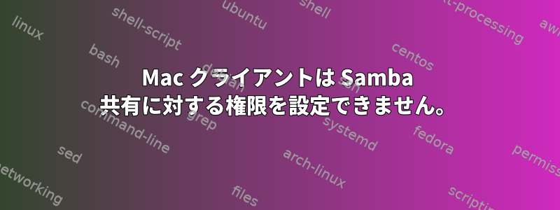 Mac クライアントは Samba 共有に対する権限を設定できません。