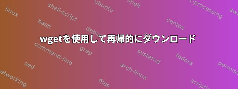 wgetを使用して再帰的にダウンロード