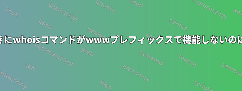 URLを書くときにwhoisコマンドがwwwプレフィックスで機能しないのはなぜですか？