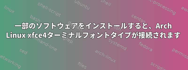 一部のソフトウェアをインストールすると、Arch Linux xfce4ターミナルフォントタイプが接続されます