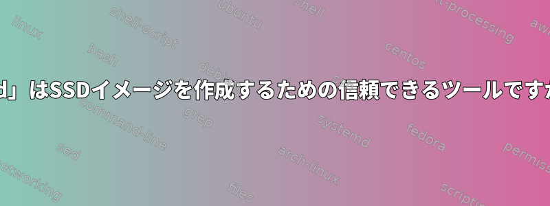 「dd」はSSDイメージを作成するための信頼できるツールですか？