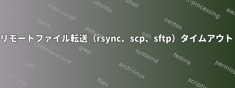 リモートファイル転送（rsync、scp、sftp）タイムアウト