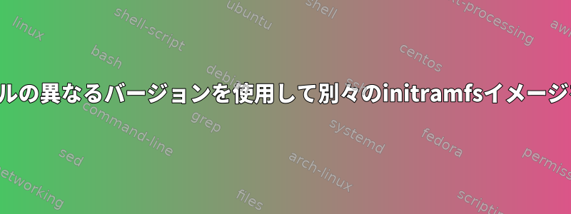 同じDKMSモジュールの異なるバージョンを使用して別々のinitramfsイメージを生成できますか？