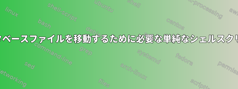 データベースファイルを移動するために必要な単純なシェルスクリプト