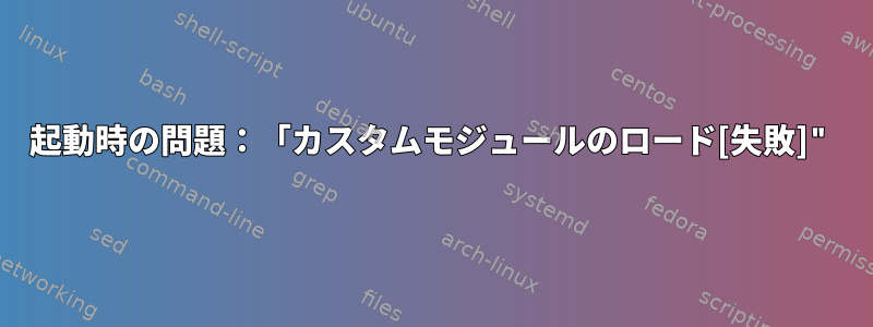 起動時の問題：「カスタムモジュールのロード[失敗]"