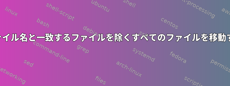 ファイル名と一致するファイルを除くすべてのファイルを移動する