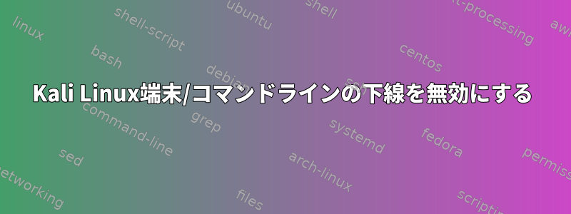 Kali Linux端末/コマンドラインの下線を無効にする