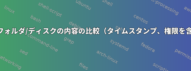 2つのフォルダ/ディスクの内容の比較（タイムスタンプ、権限を含む）