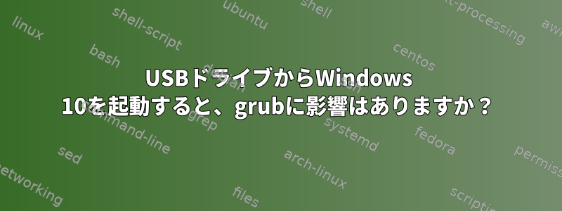 USBドライブからWindows 10を起動すると、grubに影響はありますか？