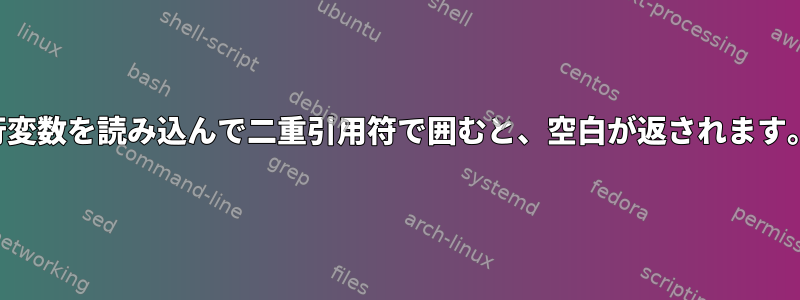 行変数を読み込んで二重引用符で囲むと、空白が返されます。