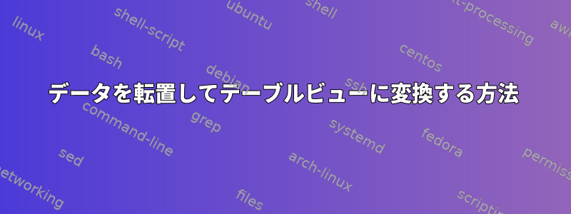 データを転置してテーブルビューに変換する方法