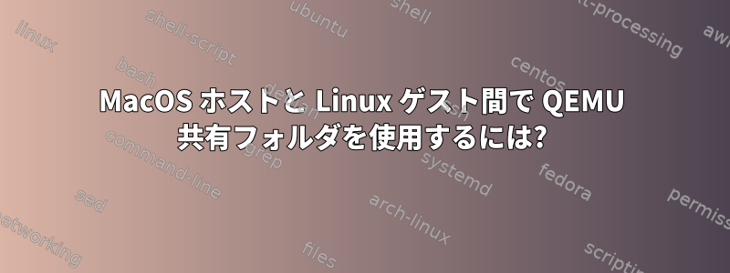 MacOS ホストと Linux ゲスト間で QEMU 共有フォルダを使用するには?