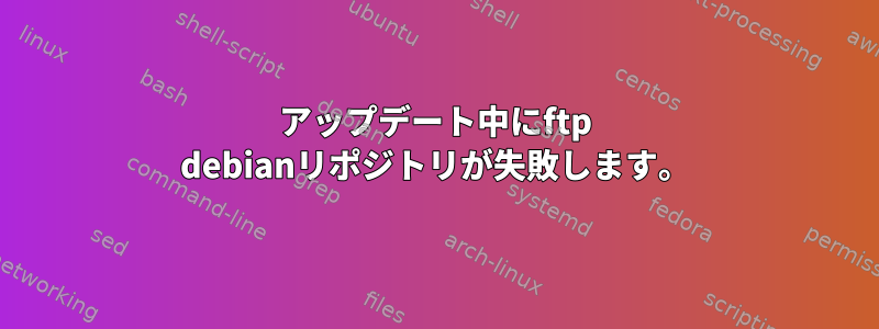 アップデート中にftp debianリポジトリが失敗します。