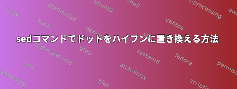 sedコマンドでドットをハイフンに置き換える方法