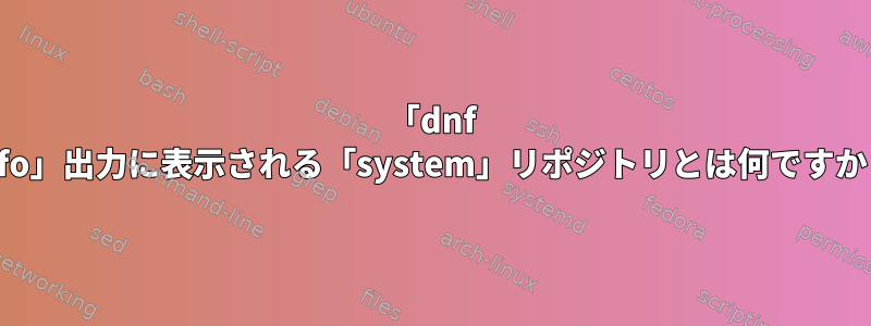 「dnf info」出力に表示される「system」リポジトリとは何ですか？