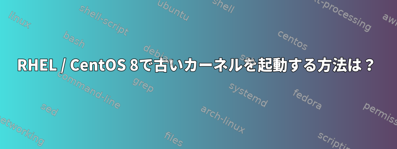 RHEL / CentOS 8で古いカーネルを起動する方法は？