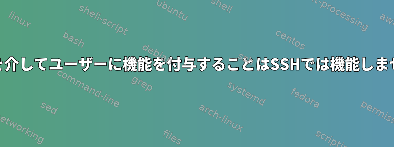 PAMを介してユーザーに機能を付与することはSSHでは機能しません。