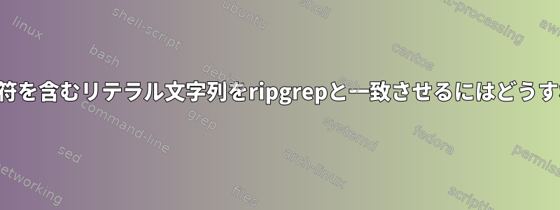 閉じていない引用符を含むリテラル文字列をripgrepと一致させるにはどうすればよいですか？