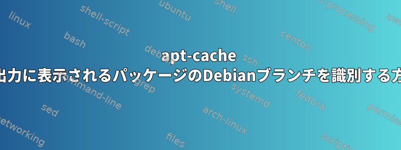 apt-cache show出力に表示されるパッケージのDebianブランチを識別する方法`？