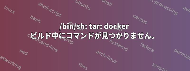 /bin/sh: tar: docker ビルド中にコマンドが見つかりません。