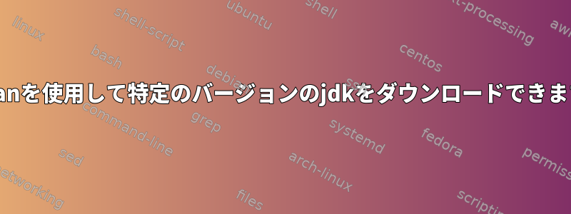 sdkmanを使用して特定のバージョンのjdkをダウンロードできますか？