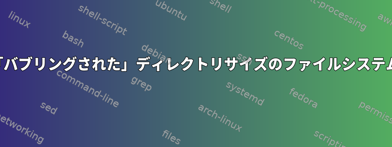 「バブリングされた」ディレクトリサイズのファイルシステム