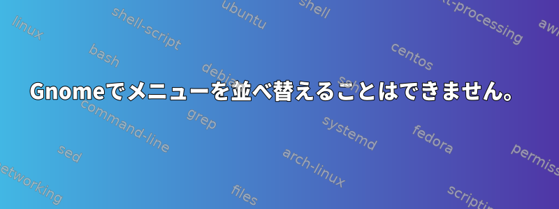 Gnomeでメニューを並べ替えることはできません。