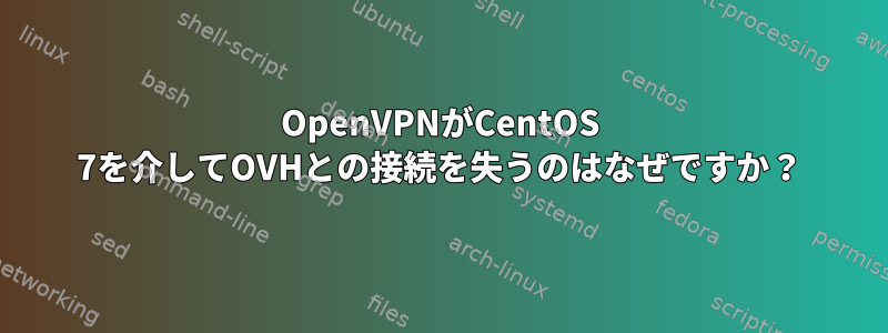 OpenVPNがCentOS 7を介してOVHとの接続を失うのはなぜですか？