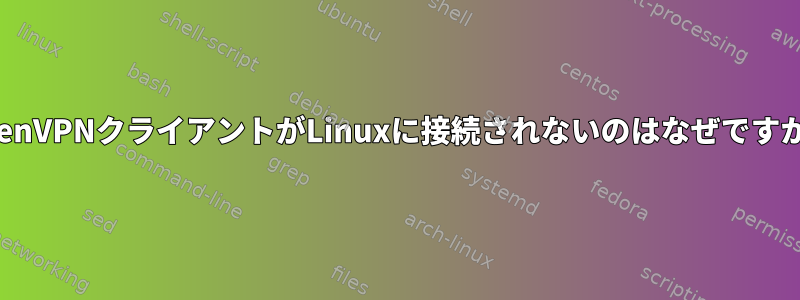 OpenVPNクライアントがLinuxに接続されないのはなぜですか？