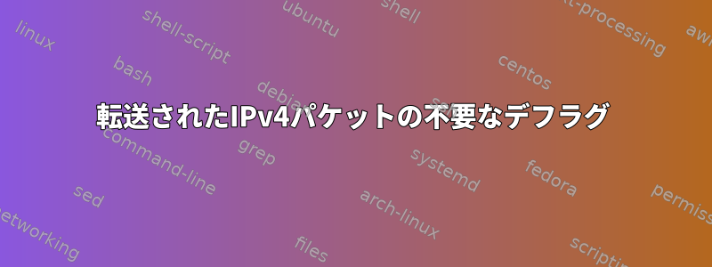 転送されたIPv4パケットの不要なデフラグ