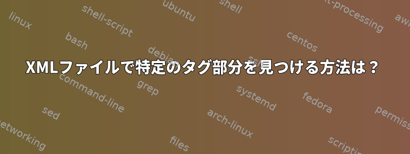 XMLファイルで特定のタグ部分を見つける方法は？