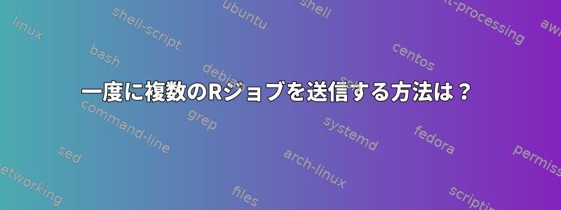 一度に複数のRジョブを送信する方法は？