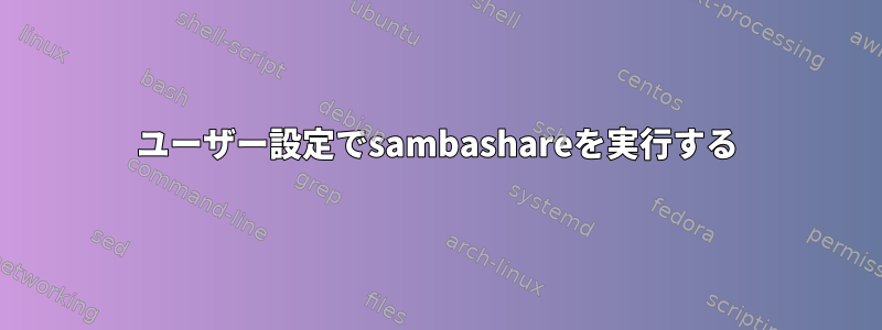 ユーザー設定でsambashareを実行する