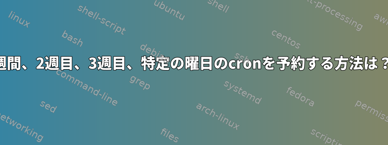 1週間、2週目、3週目、特定の曜日のcronを予約する方法は？