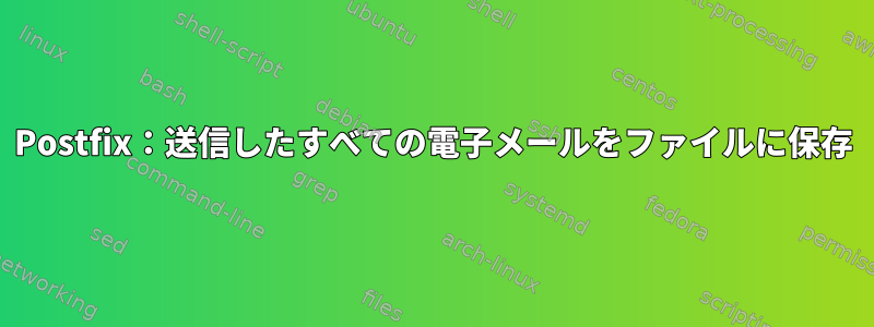 Postfix：送信したすべての電子メールをファイルに保存