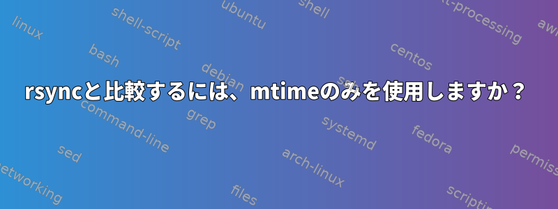 rsyncと比較するには、mtimeのみを使用しますか？