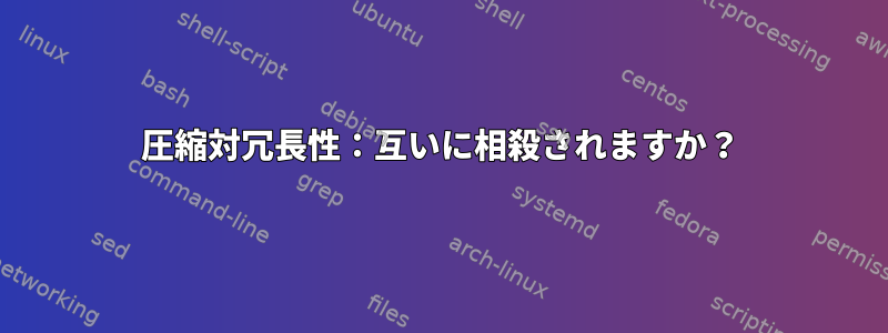 圧縮対冗長性：互いに相殺されますか？