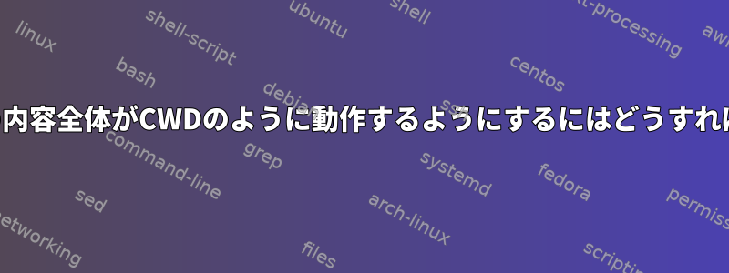 ディレクトリの内容全体がCWDのように動作するようにするにはどうすればよいですか？