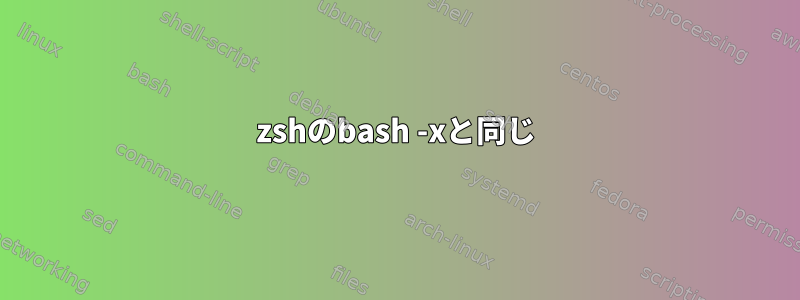 zshのbash -xと同じ